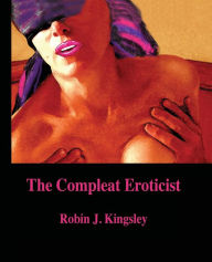 Title: The Compleat Eroticist, Author: Robin Kingsley