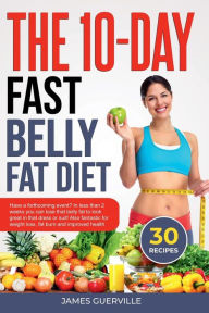Title: The 10-Day Fast Belly Fat Diet: In less than 2 weeks you can lose that belly fat to look great in that dress or suit! Also fantastic for weight loss, Author: James Guerville