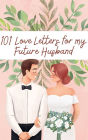 101 Love Letters to My Future Husband: Writing Prompts to Help You Tell Your Man How Much You Love Him- Even If You Haven't Met Him Yet!