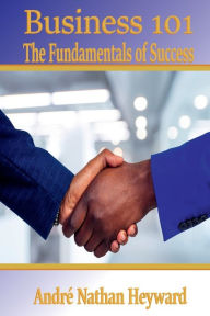 Title: Business 101: The Fundamentals of Success:, Author: Andrï Heyward