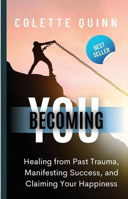 Becoming You: Healing from Past Trauma, Manifesting Success, and Claiming Your Happiness: