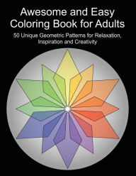 Title: Awesome and Easy Coloring Book for Adults Volume 4: 50 Unique Geometric Patterns for Relaxation, Inspiration and Creativity, Author: Lily Street Patterns