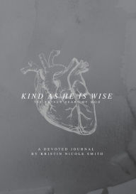 Title: Kind As He Is Wise Devoted Journal: The Father Heart of God, Author: Kristin Nicole Smith