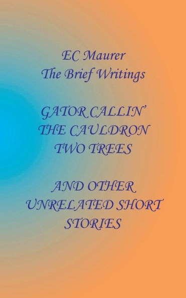 GATOR CALLIN', THE CAULDRON, TWO TREES, AND OTHER UNRELATED SHORT STORIES