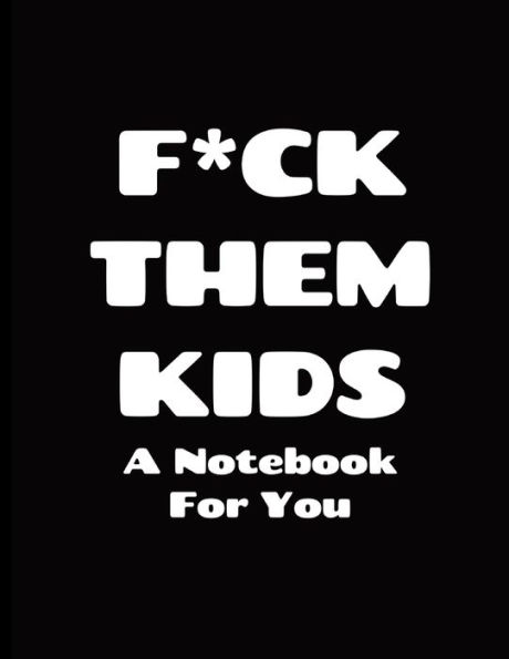 F*ck Them Kids Large Daily Notebook 8.5" x 11": Perfect for journaling, budgeting, notes, organization, lyrics, school and more!