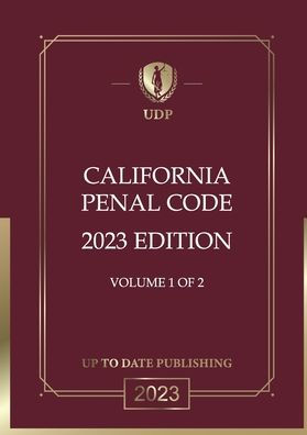 California Penal Code 2023 Volume 1 of 2: California Statutes