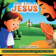 Title: The life of Jesus: Beautiful Easter Story Book for Kids and Toddlers:Customized Illustrations for Children and Toddlers to Encourage Memorization, Practicing Verses, and Learning More About, Author: Peterson Andrea M.