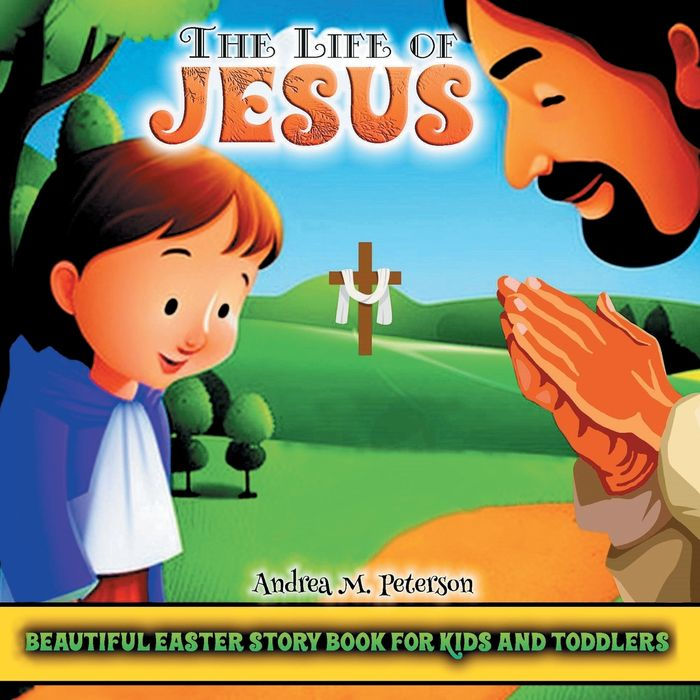 The life of Jesus: Beautiful Easter Story Book for Kids and Toddlers:Customized Illustrations for Children and Toddlers to Encourage Memorization, Practicing Verses, and Learning More About