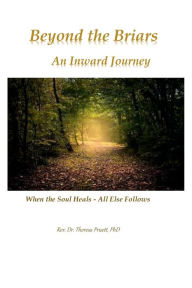 Title: Beyond the Briars - An Inward Journey: When the Soul Heals-All Else Follows, Author: THERESA PRUETT