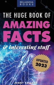 Title: The Huge Book of Amazing Facts and Interesting Stuff 2023: Mind-Blowing Trivia Facts on Science, Music, History + More for Curious Minds, Author: Jenny Kellett