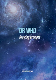 Title: Dr Who Creatures Drawing Prompts: Draw the creatures of Dr who, Author: Patty Ochs