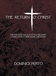 Title: THE RETURN TO CHRIST: THE CHRONOLOGICAL ILLUSTRATED NABRE OF MATTHEW, MARK, LUKE & JOHN, Author: Dominick Pepito