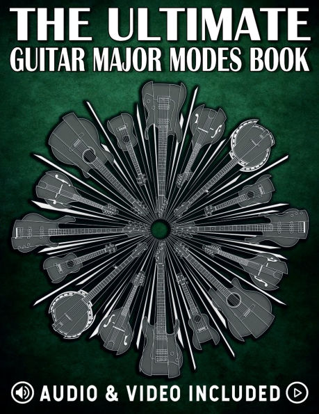 The Ultimate Guitar Major Modes Book: A Guide to Learning & Applying the Guitar Modes In Your Songwriting