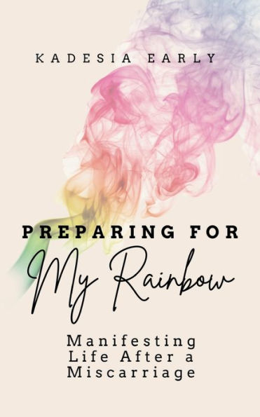 Preparing For My Rainbow: Manifesting Life After a Miscarriage: