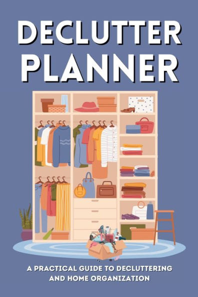 Declutter Planner: A Practical Guide to Decluttering and Home Organization