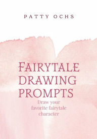 Title: Fairytale/fable drawing prompts: Draw your favorite fairytale charater, Author: Patty Ochs