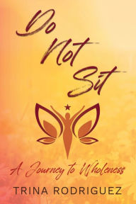 Book store free download Do Not Sit: A Journey to Wholeness (English Edition) 9798823185790 by Trina Roduguez, Trina Roduguez