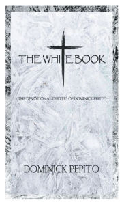 Title: The White Book: THE DEVOTIONAL QUOTES OF DOMINICK PEPITO, Author: Dominick Pepito