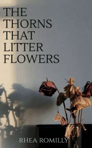 Title: the thorns that litter flowers, Author: Rhea Romilly