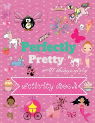 Title: Perfectly Pretty All Things Girly Activity Book for Kids: Cute and Fun Activity Book for Girls; Ages 4 - 8; 102 Pages, Author: Taneeka Bourgeois-dasilva