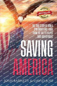 Title: Saving America: THE TRUE STORY OF HOW A GYM OWNER AND A MAN FROM THE GHETTO HELPED SAVE OUR REPUBLIC, Author: David Jose