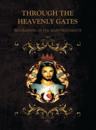 Title: THROUGH THE HEAVENLY GATES ; MARTYRS & VIRGINS: Biographies of the Saints Book 1 of 3: Martyrs & Virgins, Author: Dominick Pepito