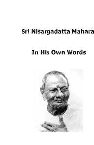 Title: Sri Nisargadatta Maharaj In His Own Words, Author: Raymond Wells