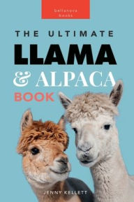 Title: Llamas and Alpacas: The Ultimate Book:100+ Amazing Llama & Alpaca Facts, Photos, Quiz & More, Author: Jenny Kellett