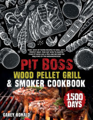 Title: Pit Boss Wood Pellet Grill & Smoker Cookbook: +1500 Days of Tested Recipes to Grill Juicy Perfect Meat. Find Out How to Master Your Pit Boss Like a Pro, Author: Garey Ronald