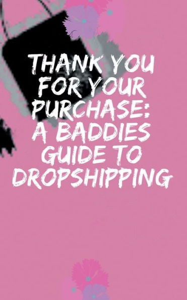 Thank You For Your Purchase: A Baddies Guide to Dropshipping