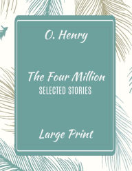 Title: O. Henry The Four Million: Selected Stories (Large Print):, Author: O. Henry
