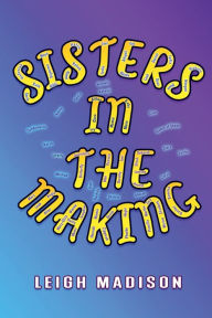 Title: SISTERS IN THE MAKING, Author: Leigh Madison