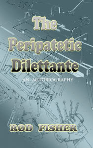 Title: The Peripatetic Dilettante: Autobiography, Author: Rod Fisher