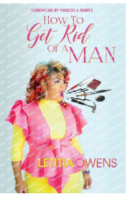 Title: How To Get Rid Of A Man, Author: LeTitia Owens