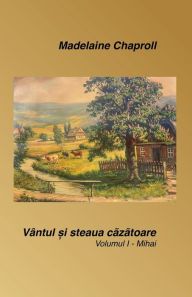 Title: Vï¿½ntul ?i steaua cazatoare: Volumul I - Mihai, Author: Madelaine Chaproll