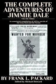 Title: The Complete Jimmie Dale Volume Three: An annotated compilation of all five novels of the Gray Seal and the Tocsin, Author: Frank Packard