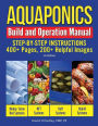 Aquaponics Build and Operation Manual: Step-By-Step Instructions, 400+ Pages, 200+ Images