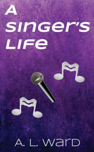 Title: A Singer's Life, Author: A. L. Ward