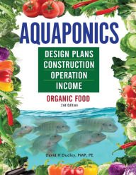 Title: Aquaponics Design Plans, Construction, Operation, and Income, Author: David Dudley
