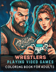 Title: Wrestlers Playing Video Games: An Adult Coloeing Book, Author: Alandra Hensley