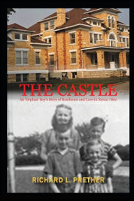 Title: The Castle: AN 'ORPHAN' BOY'S STORY OF RESILIENCE AND LOVE IN XENIA, OHIO, Author: Richard Prether