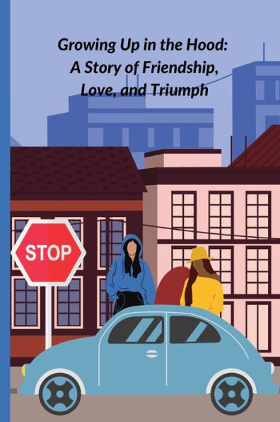 Growing Up in the Hood: A Story of Friendship, Love, and Triumph: