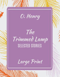 Title: O. Henry The Trimmed Lamp: Selected Stories (Large Print):, Author: O. Henry