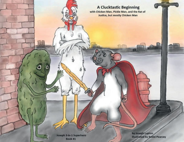 A Clucktastic Beginning: with Chicken Man, Pickle Man, and the Rat of Justice, but mostly Chicken Man