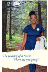 Title: The Journey of a Nurse: Where are you going?, Author: Yvette Ford