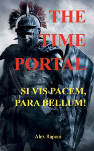 Title: THE TIME PORTAL: SI VIS PACEM, PARA BELLUM!, Author: Alex Raponi