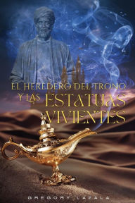 Title: El Heredero Del Trono Y Las Estatuas Vivientes, Author: Gregory Lazala