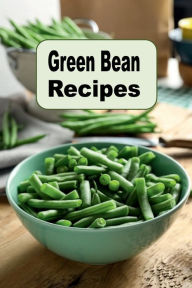 Title: Green Bean Recipes, Author: Katy Lyons
