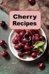 Title: Cherry Recipes, Author: Katy Lyons