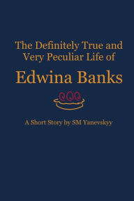 Title: The Definitely True and Very Peculiar Life of Edwina Banks, Author: SM Yanevskyy